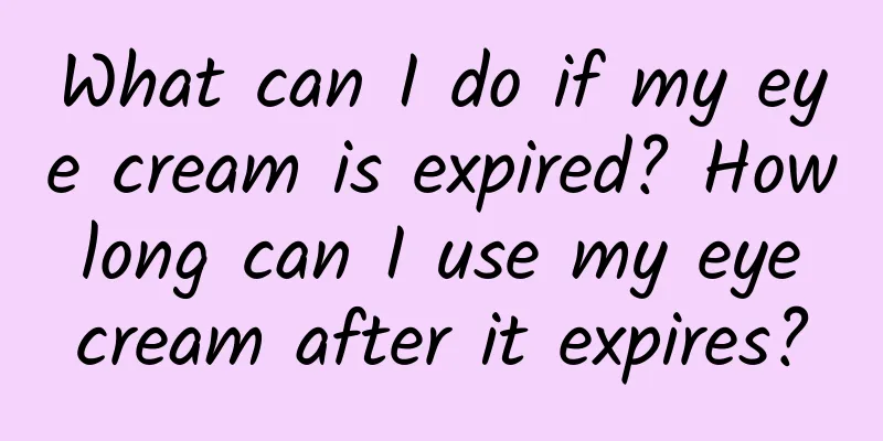 What can I do if my eye cream is expired? How long can I use my eye cream after it expires?