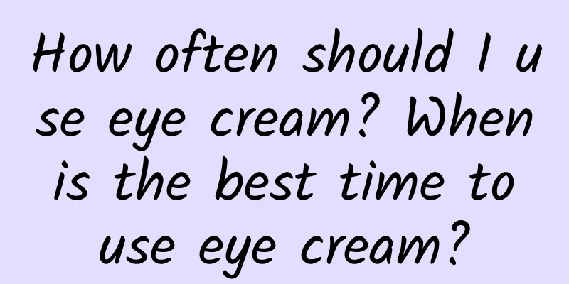 How often should I use eye cream? When is the best time to use eye cream?
