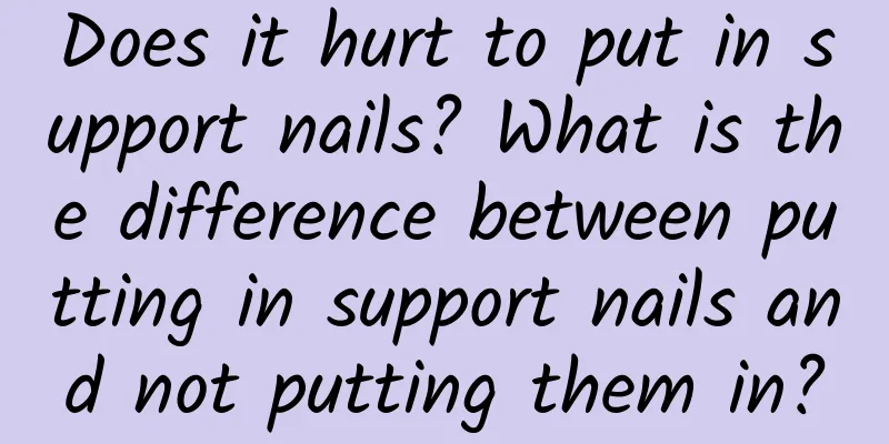 Does it hurt to put in support nails? What is the difference between putting in support nails and not putting them in?