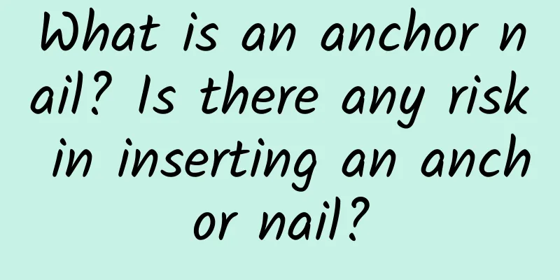 What is an anchor nail? Is there any risk in inserting an anchor nail?