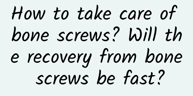 How to take care of bone screws? Will the recovery from bone screws be fast?