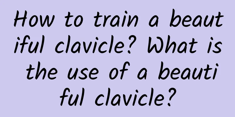 How to train a beautiful clavicle? What is the use of a beautiful clavicle?