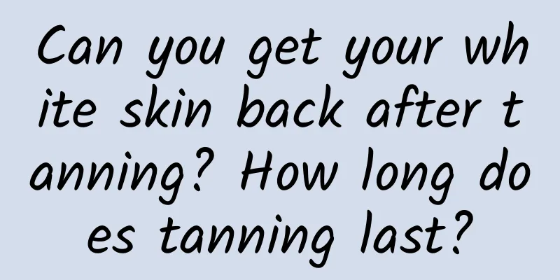 Can you get your white skin back after tanning? How long does tanning last?