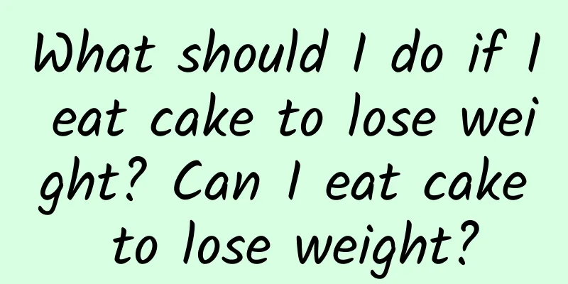 What should I do if I eat cake to lose weight? Can I eat cake to lose weight?