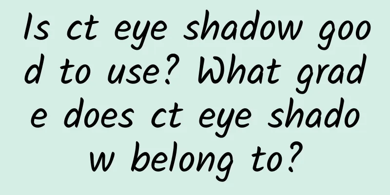 Is ct eye shadow good to use? What grade does ct eye shadow belong to?