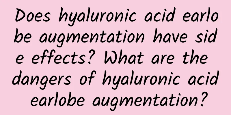 Does hyaluronic acid earlobe augmentation have side effects? What are the dangers of hyaluronic acid earlobe augmentation?