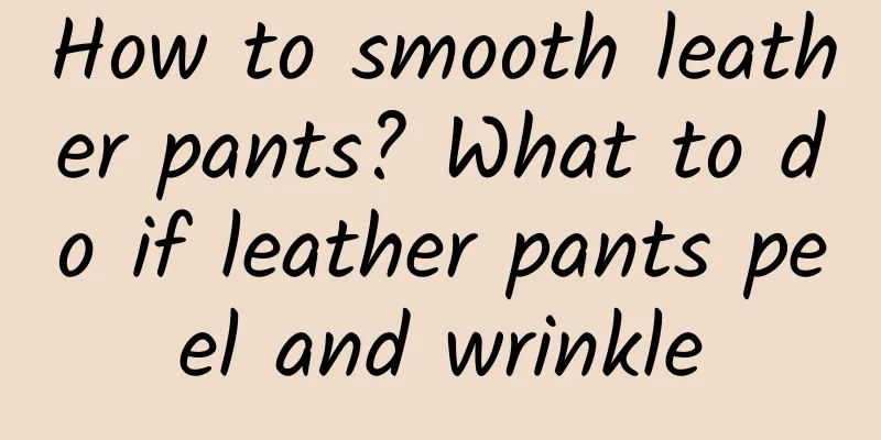 How to smooth leather pants? What to do if leather pants peel and wrinkle