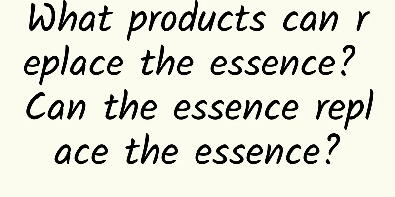 What products can replace the essence? Can the essence replace the essence?