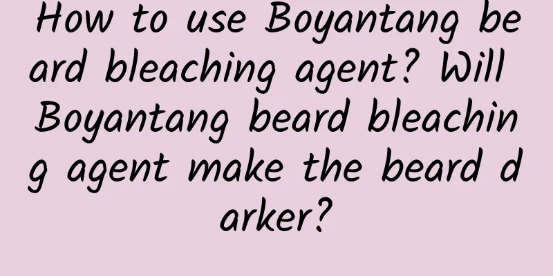 How to use Boyantang beard bleaching agent? Will Boyantang beard bleaching agent make the beard darker?