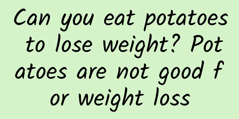 Can you eat potatoes to lose weight? Potatoes are not good for weight loss