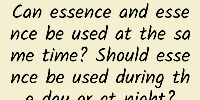 Can essence and essence be used at the same time? Should essence be used during the day or at night?