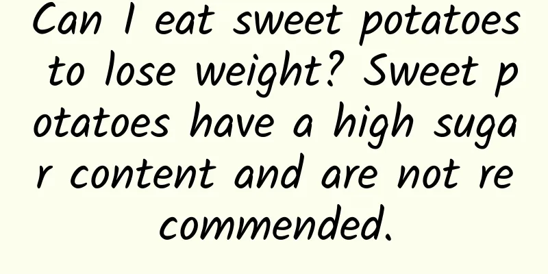 Can I eat sweet potatoes to lose weight? Sweet potatoes have a high sugar content and are not recommended.