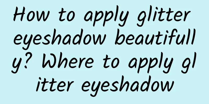 How to apply glitter eyeshadow beautifully? Where to apply glitter eyeshadow