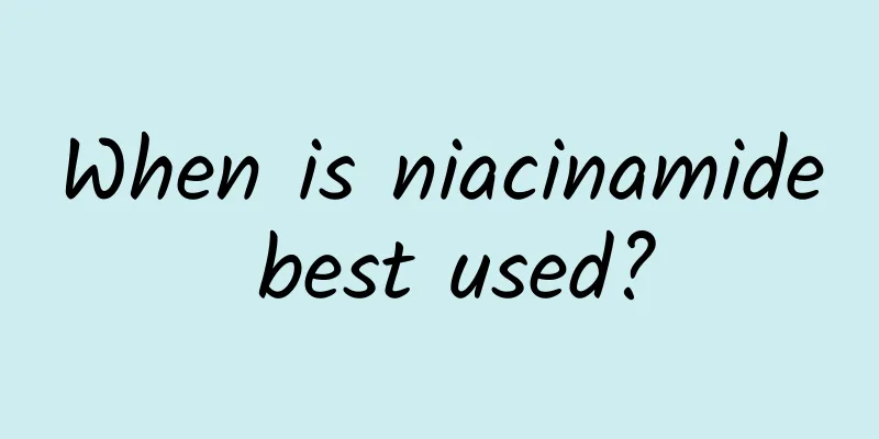 When is niacinamide best used?