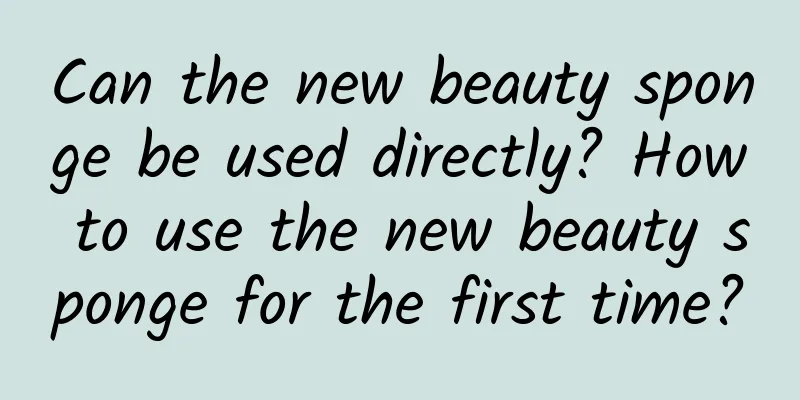 Can the new beauty sponge be used directly? How to use the new beauty sponge for the first time?