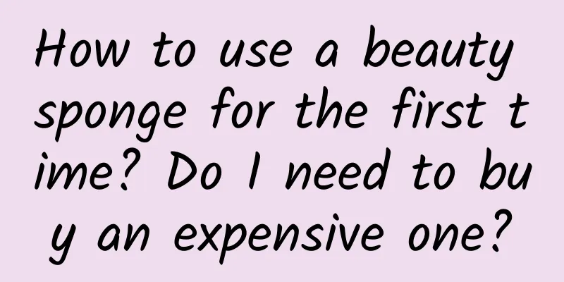 How to use a beauty sponge for the first time? Do I need to buy an expensive one?
