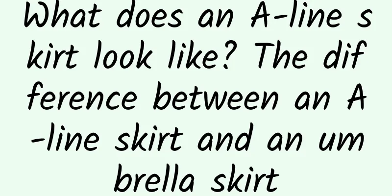 What does an A-line skirt look like? The difference between an A-line skirt and an umbrella skirt