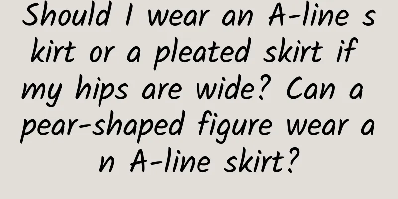 Should I wear an A-line skirt or a pleated skirt if my hips are wide? Can a pear-shaped figure wear an A-line skirt?
