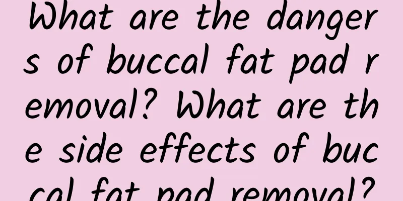 What are the dangers of buccal fat pad removal? What are the side effects of buccal fat pad removal?