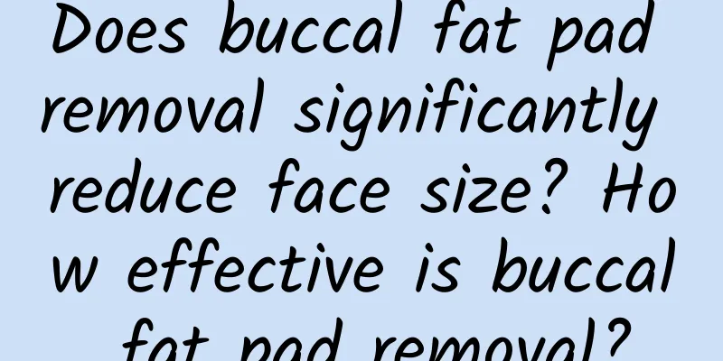 Does buccal fat pad removal significantly reduce face size? How effective is buccal fat pad removal?