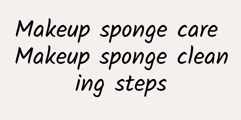 Makeup sponge care Makeup sponge cleaning steps