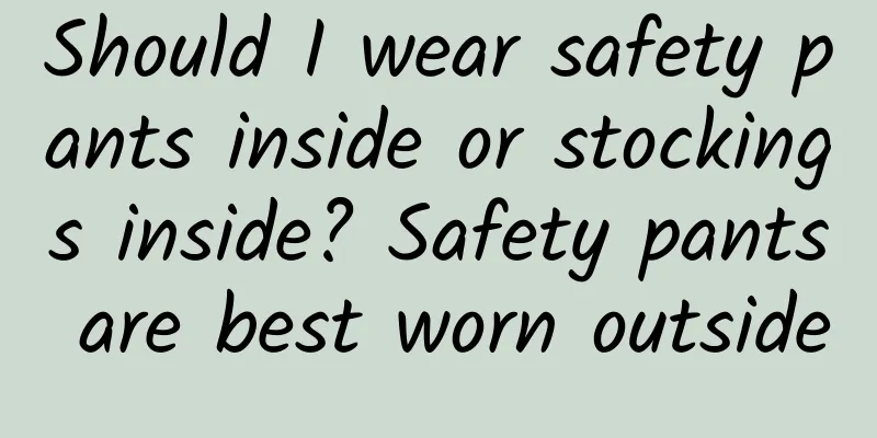 Should I wear safety pants inside or stockings inside? Safety pants are best worn outside