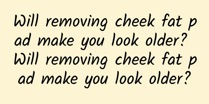 Will removing cheek fat pad make you look older? Will removing cheek fat pad make you look older?