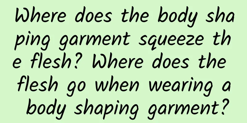 Where does the body shaping garment squeeze the flesh? Where does the flesh go when wearing a body shaping garment?
