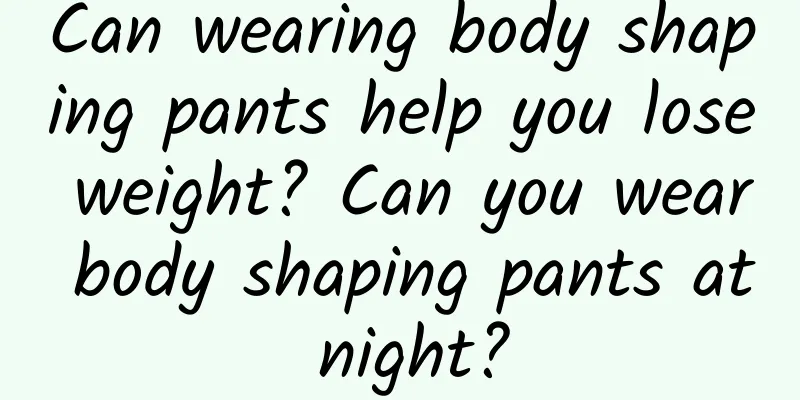 Can wearing body shaping pants help you lose weight? Can you wear body shaping pants at night?