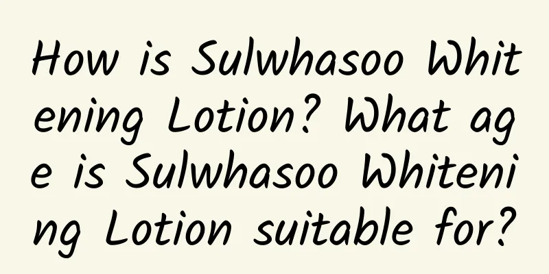 How is Sulwhasoo Whitening Lotion? What age is Sulwhasoo Whitening Lotion suitable for?