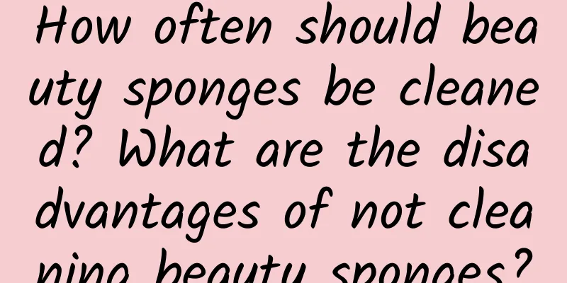 How often should beauty sponges be cleaned? What are the disadvantages of not cleaning beauty sponges?