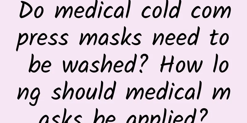 Do medical cold compress masks need to be washed? How long should medical masks be applied?