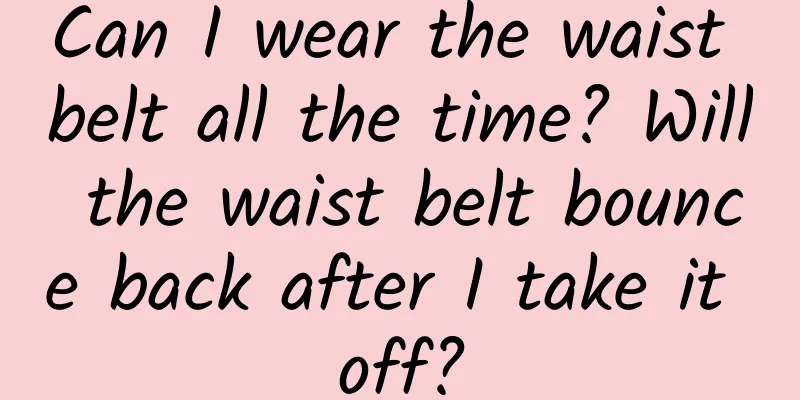 Can I wear the waist belt all the time? Will the waist belt bounce back after I take it off?