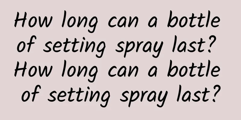 How long can a bottle of setting spray last? How long can a bottle of setting spray last?