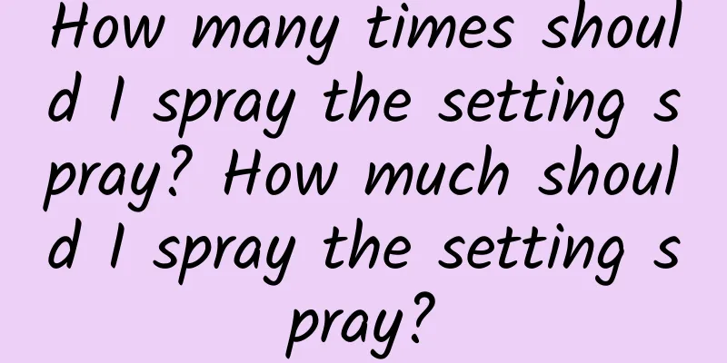 How many times should I spray the setting spray? How much should I spray the setting spray?