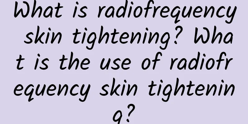 What is radiofrequency skin tightening? What is the use of radiofrequency skin tightening?