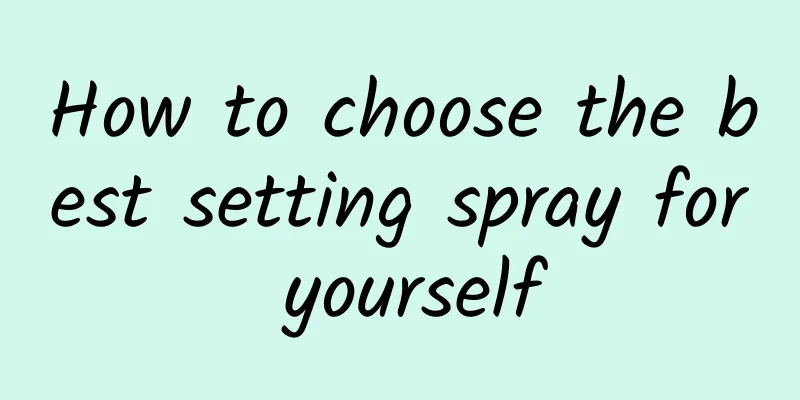 How to choose the best setting spray for yourself