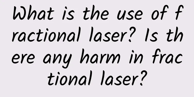 What is the use of fractional laser? Is there any harm in fractional laser?