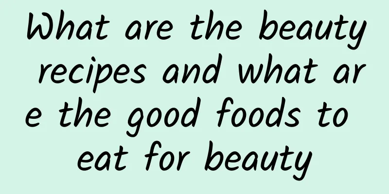 What are the beauty recipes and what are the good foods to eat for beauty