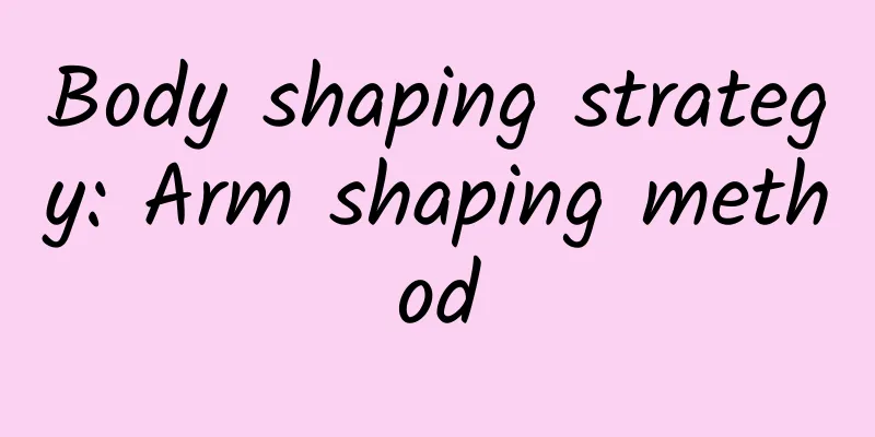 Body shaping strategy: Arm shaping method