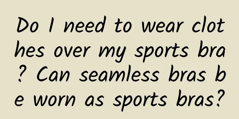 Do I need to wear clothes over my sports bra? Can seamless bras be worn as sports bras?