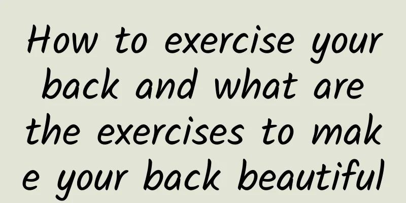 How to exercise your back and what are the exercises to make your back beautiful