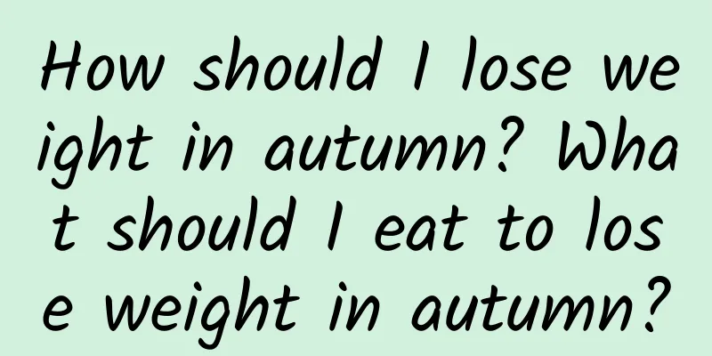 How should I lose weight in autumn? What should I eat to lose weight in autumn?