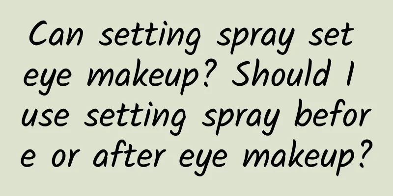 Can setting spray set eye makeup? Should I use setting spray before or after eye makeup?