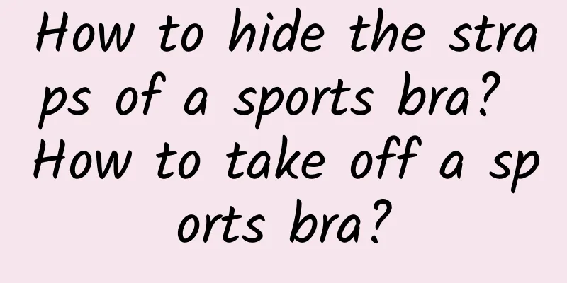 How to hide the straps of a sports bra? How to take off a sports bra?