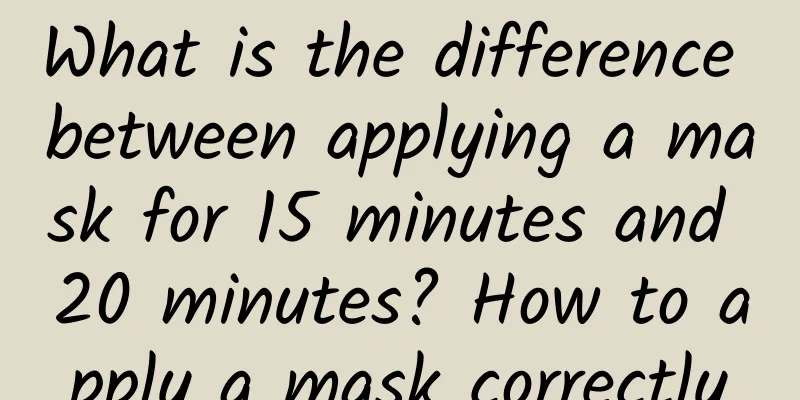 What is the difference between applying a mask for 15 minutes and 20 minutes? How to apply a mask correctly
