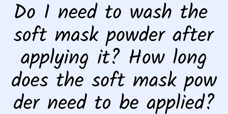 Do I need to wash the soft mask powder after applying it? How long does the soft mask powder need to be applied?