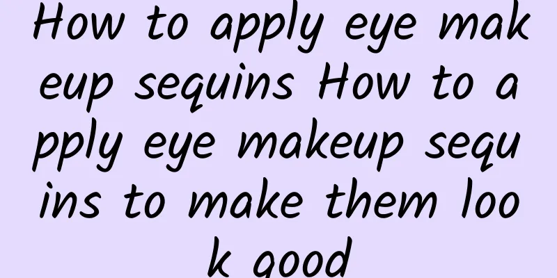 How to apply eye makeup sequins How to apply eye makeup sequins to make them look good