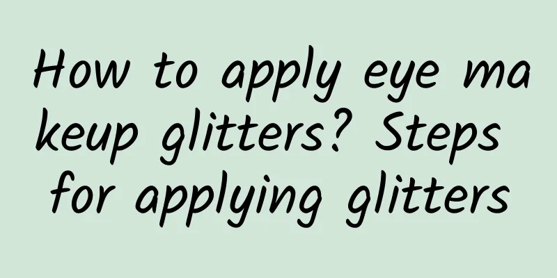 How to apply eye makeup glitters? Steps for applying glitters