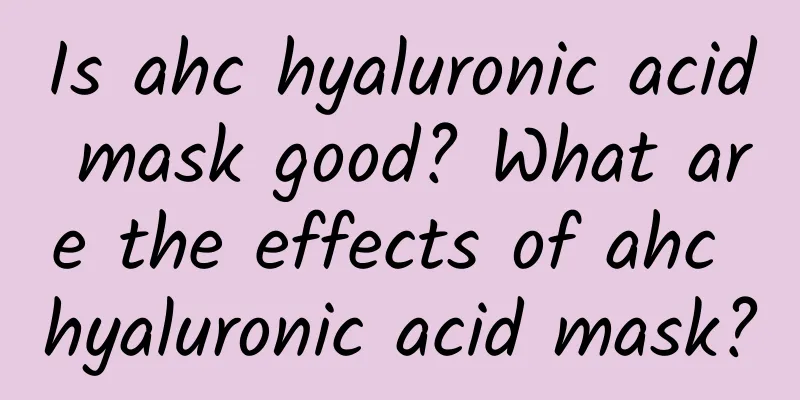 Is ahc hyaluronic acid mask good? What are the effects of ahc hyaluronic acid mask?